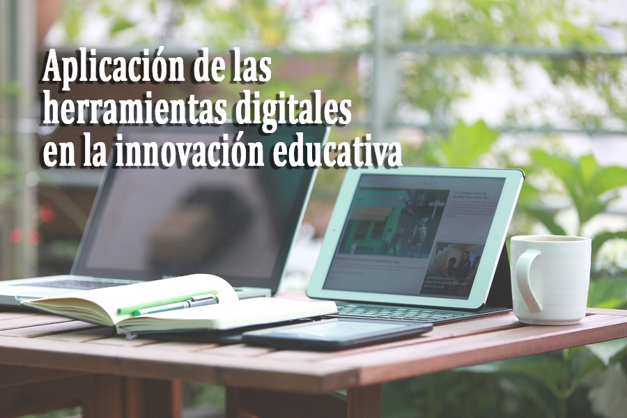 Aplicación de las herramientas digitales en la innovación educativa